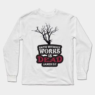 Faith Without Works is Dead! Long Sleeve T-Shirt